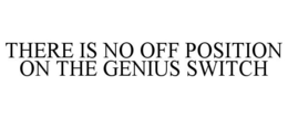 Mark drawing for THERE IS NO OFF POSITION ON THE GENIUS SWITCH