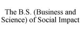 Mark drawing for THE B.S. (BUSINESS AND SCIENCE) OF SOCIAL IMPACT