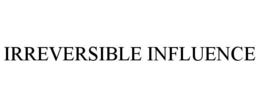 Mark drawing for IRREVERSIBLE INFLUENCE