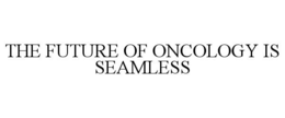 Mark drawing for THE FUTURE OF ONCOLOGY IS SEAMLESS