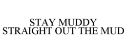 Mark drawing for STAY MUDDY STRAIGHT OUT THE MUD
