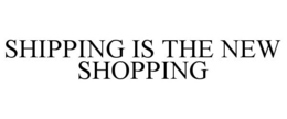 Mark drawing for SHIPPING IS THE NEW SHOPPING
