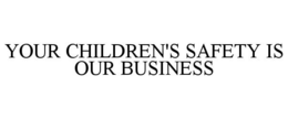 Mark drawing for YOUR CHILDREN'S SAFETY IS OUR BUSINESS