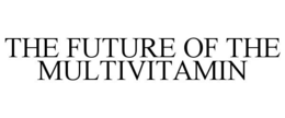Mark drawing for THE FUTURE OF THE MULTIVITAMIN
