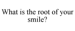 Mark drawing for WHAT IS THE ROOT OF YOUR SMILE?