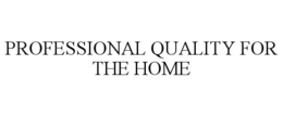 Mark drawing for PROFESSIONAL QUALITY FOR THE HOME