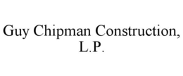 Mark drawing for GUY CHIPMAN CONSTRUCTION, L.P.