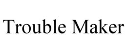 Mark drawing for TROUBLE MAKER