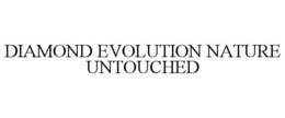 Mark drawing for DIAMOND EVOLUTION NATURE UNTOUCHED
