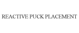 Mark drawing for REACTIVE PUCK PLACEMENT