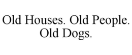 Mark drawing for OLD HOUSES. OLD PEOPLE. OLD DOGS.