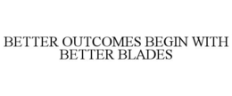 Mark drawing for BETTER OUTCOMES BEGIN WITH BETTER BLADES