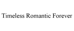 Mark drawing for TIMELESS ROMANTIC FOREVER