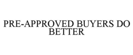 Mark drawing for PRE-APPROVED BUYERS DO BETTER