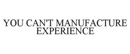 Mark drawing for YOU CAN'T MANUFACTURE EXPERIENCE