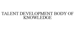 Mark drawing for TALENT DEVELOPMENT BODY OF KNOWLEDGE