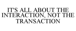 Mark drawing for IT'S ALL ABOUT THE INTERACTION, NOT THE TRANSACTION