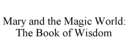 Mark drawing for MARY AND THE MAGIC WORLD: THE BOOK OF WISDOM