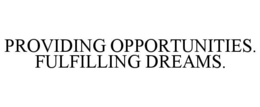 Mark drawing for PROVIDING OPPORTUNITIES. FULFILLING DREAMS.