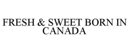 Mark drawing for FRESH & SWEET BORN IN CANADA