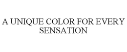 Mark drawing for A UNIQUE COLOR FOR EVERY SENSATION