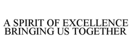 Mark drawing for A SPIRIT OF EXCELLENCE BRINGING US TOGETHER