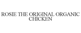 Mark drawing for ROSIE THE ORIGINAL ORGANIC CHICKEN