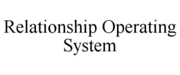 Mark drawing for RELATIONSHIP OPERATING SYSTEM