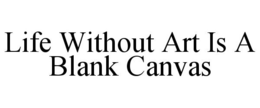 Mark drawing for LIFE WITHOUT ART IS A BLANK CANVAS