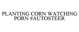 Mark drawing for PLANTING CORN WATCHING PORN #AUTOSTEER
