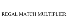 Mark drawing for REGAL MATCH MULTIPLIER