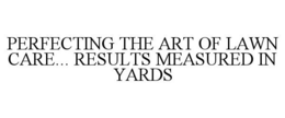 Mark drawing for PERFECTING THE ART OF LAWN CARE... RESULTS MEASURED IN YARDS
