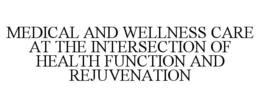 Mark drawing for MEDICAL AND WELLNESS CARE AT THE INTERSECTION OF HEALTH FUNCTION AND REJUVENATION