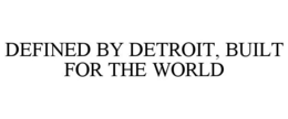 Mark drawing for DEFINED BY DETROIT, BUILT FOR THE WORLD