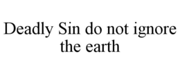Mark drawing for DEADLY SIN DO NOT IGNORE THE EARTH