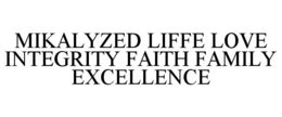 Mark drawing for MIKALYZED LIFFE LOVE INTEGRITY FAITH FAMILY EXCELLENCE