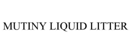 Mark drawing for MUTINY LIQUID LITTER