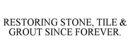 Mark drawing for RESTORING STONE, TILE & GROUT SINCE FOREVER.