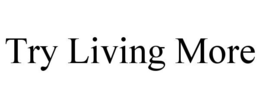 Mark drawing for TRY LIVING MORE