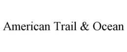 Mark drawing for AMERICAN TRAIL & OCEAN