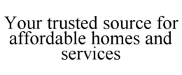 Mark drawing for YOUR TRUSTED SOURCE FOR AFFORDABLE HOMES AND SERVICES