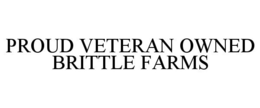 Mark drawing for PROUD VETERAN OWNED BRITTLE FARMS