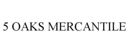 Mark drawing for 5 OAKS MERCANTILE
