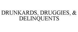 Mark drawing for DRUNKARDS, DRUGGIES, & DELINQUENTS