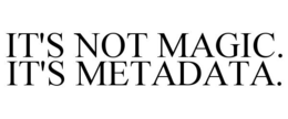 Mark drawing for IT'S NOT MAGIC. IT'S METADATA.