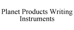 Mark drawing for PLANET PRODUCTS WRITING INSTRUMENTS