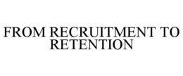 Mark drawing for FROM RECRUITMENT TO RETENTION