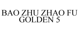 Mark drawing for BAO ZHU ZHAO FU GOLDEN 5