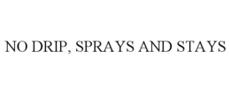 Mark drawing for NO DRIP, SPRAYS AND STAYS