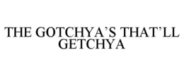 Mark drawing for THE GOTCHYA'S THAT'LL GETCHYA